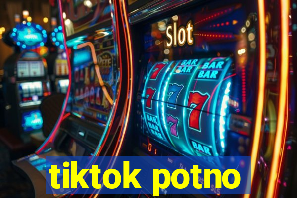 tiktok potno